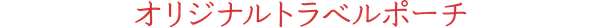 オリジナルトラベルポーチ