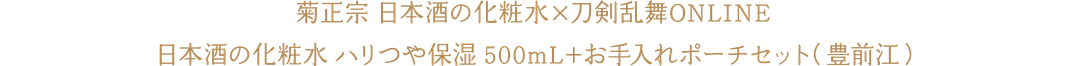 菊正宗 日本酒の化粧水×刀剣乱舞ONLINE 日本酒の化粧水 ハリつや保湿 500mL＋お手入れポーチセット（豊前江）